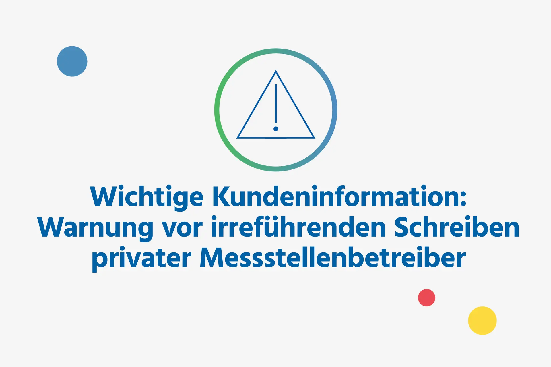 Wichtige Kundeninformation: Warnung vor irreführenden Schreiben privater Messstellenbetreiber